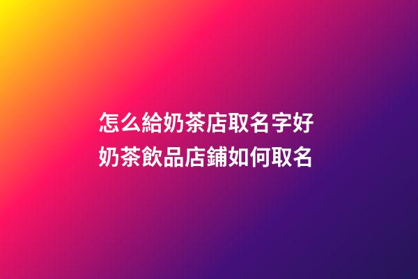 怎么給奶茶店取名字好 奶茶飲品店鋪如何取名-第1張-店鋪起名-玄機(jī)派